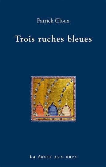 Couverture du livre « Trois ruches bleues » de Patrick Cloux aux éditions La Fosse Aux Ours