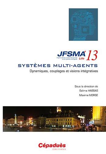 Couverture du livre « JFSMA'13 ; systèmes multi-agents ; dynamiques, couplages et visions intégratives » de Salima Hassas et Maxime Morge aux éditions Cepadues