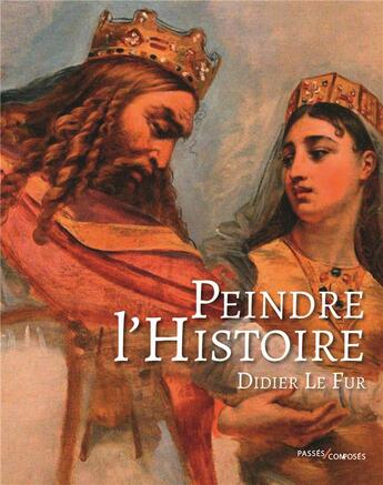 Couverture du livre « Peindre l'histoire » de Didier Le Fur aux éditions Passes Composes