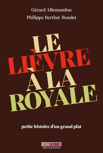 Couverture du livre « Le Lièvre à la royale : petite histoire d'un grand plat » de Gerard Allemandou et Philippe Berthet-Bondet aux éditions Menu Fretin