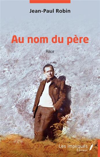 Couverture du livre « Au nom du père : Récit » de Jean-Paul Robin aux éditions Les Impliques