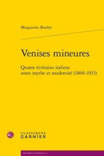 Couverture du livre « Venises mineures ; quatre écrivains italiens entre mythe et modernité (1866-1915) » de Bordry Marguerite aux éditions Classiques Garnier