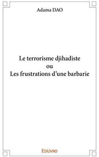 Couverture du livre « Le terrorisme djihadiste ou les frustrations d'une barbarie » de Adama Dao aux éditions Edilivre