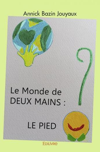 Couverture du livre « Le monde de deux mains : le pied ? » de Annick Bazin Jouyaux aux éditions Edilivre