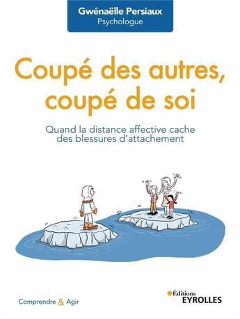 Couverture du livre « Coupé des autres, coupé de soi : quand la distance affective cache des blessures d'attachement » de Gwenaelle Persiaux aux éditions Eyrolles