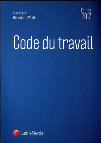 Couverture du livre « Code du travail (édition 2017) » de Bernard Teyssie aux éditions Lexisnexis