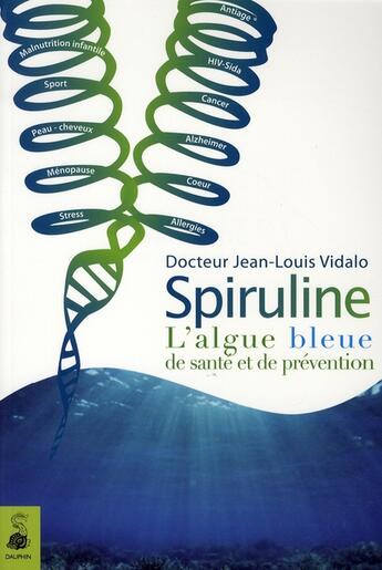 Couverture du livre « Spiruline l'algue bleue - de sante et de prevention » de Jean-Louis Vidalo aux éditions Dauphin