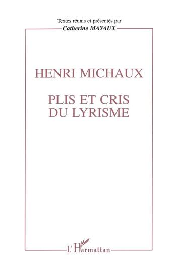 Couverture du livre « Henri Michaux ; plis et cris du lyrisme » de Catherine Mayaux aux éditions L'harmattan