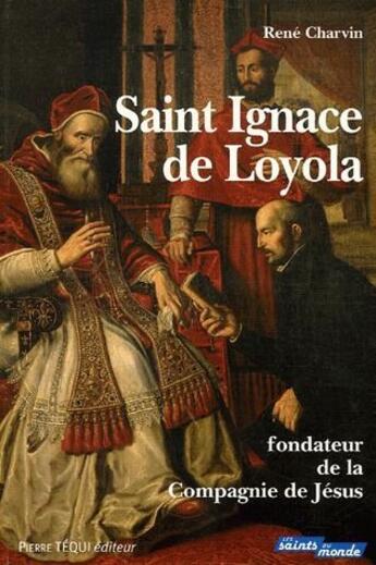 Couverture du livre « Saint Ignace de Loyola, fondateur de la Compagnie de Jésus » de Rene Charvin aux éditions Tequi