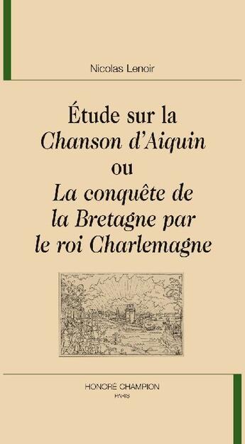 Couverture du livre « Étude sur la chanson d'Aiquin ou la conquête de la Bretagne par le roi Charlemagne » de Nicolas Lenoir aux éditions Honore Champion