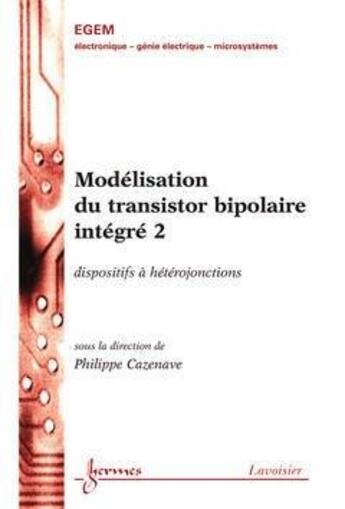 Couverture du livre « Modélisation du transistor bipolaire intégré 2 : dispositifs à hétérojonctions » de Philippe Cazenave aux éditions Hermes Science Publications