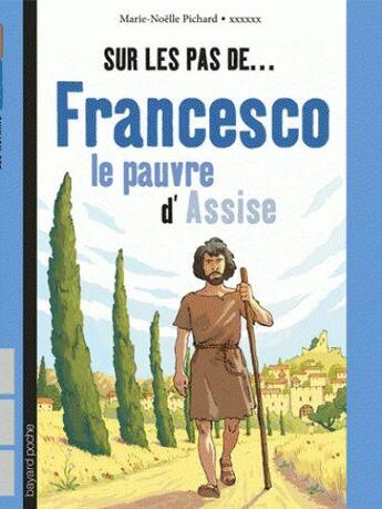 Couverture du livre « Sur les pas de ... Francesco le pauvre d'Assise » de Jean-Emmanuel Vermot-Desroches et Yann Bernabot aux éditions Bayard Jeunesse