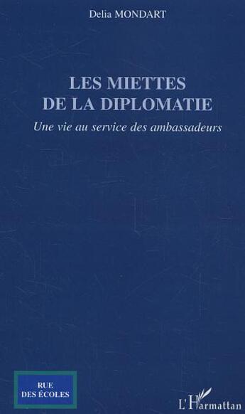 Couverture du livre « Les miettes de la diplomatie : Une vie au service des ambassadeurs » de Delia Mondart aux éditions L'harmattan