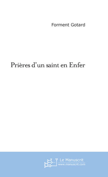 Couverture du livre « Prieres D'Un Saint En Enfer ; Contre Le Diable, Contre Lucifer » de Forment Gotard Fotso Kake aux éditions Le Manuscrit