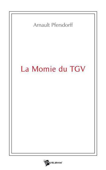 Couverture du livre « La momie du TGV » de Arnault Pfersdorff aux éditions Publibook