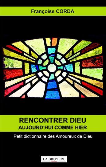 Couverture du livre « Rencontrer Dieu aujourd'hui comme hier ; petit dictionnaire des amoureux de Dieu » de Francoise Corda aux éditions La Bruyere