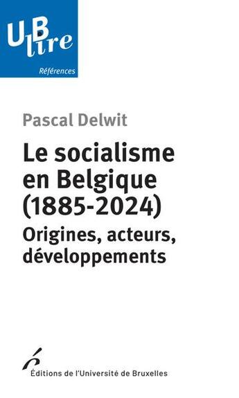 Couverture du livre « Le socialisme en belgique (1885-2024) - origines, acteurs, developpements » de Pascal Delwit aux éditions Universite De Bruxelles