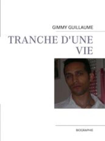 Couverture du livre « Tranche d'une vie » de Guillaume Gimmy aux éditions Books On Demand