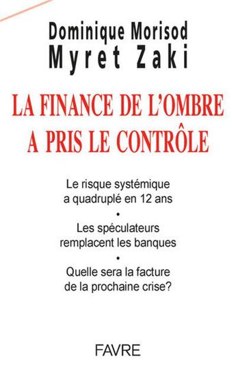 Couverture du livre « La finance de l'ombre a pris le contrôle » de Dominique Morisod et Myret Zaki aux éditions Favre