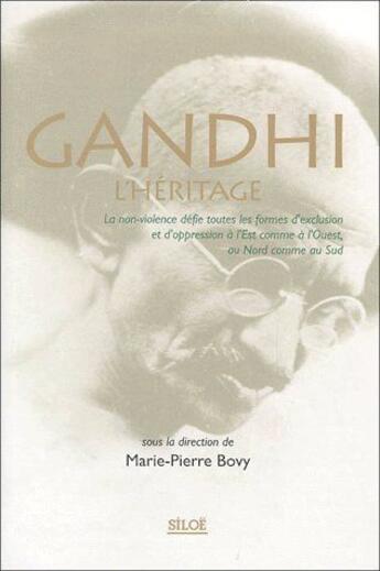 Couverture du livre « Gandhi, l'heritage ; la non-violence défie toutes les formes d'exclusion et d'oppression à l'Est comme à l'Ouest, ou Nord comme au Sud » de Marie-Pierre Bovy aux éditions Siloe