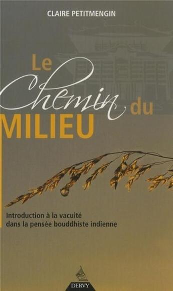 Couverture du livre « Le chemin du milieu ; introduction à la vacuité dans la pensée bouddhiste indienne » de Claire Petitmengin aux éditions Dervy