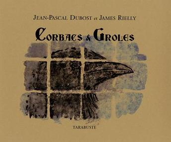 Couverture du livre « Corbacs & groles - jean-pascal dubost / james rielly » de Dubost Rielly aux éditions Tarabuste