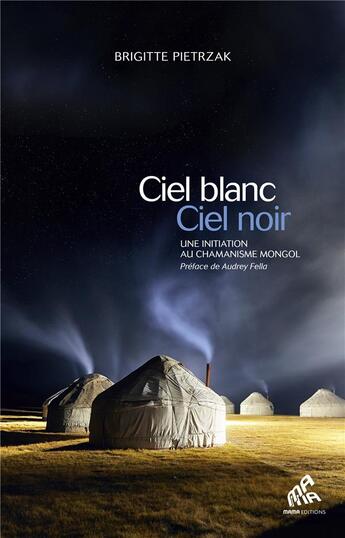 Couverture du livre « Ciel blanc, ciel noir ; une initiation au chamanisme mongol » de Brigitte Pietrzak aux éditions Mamaeditions