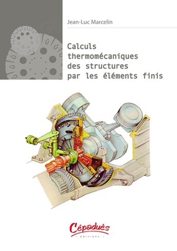 Couverture du livre « Calculs thermomécaniques des structures par les éléments finis » de Jean Luc Marcelin aux éditions Cepadues