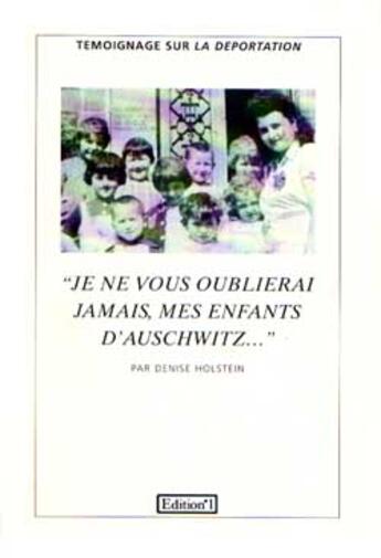 Couverture du livre « Je ne vous oublierai jamais, mes enfants d'auschwitz... - temoignage sur la deportation recueilli » de Denise Holstein aux éditions Editions 1