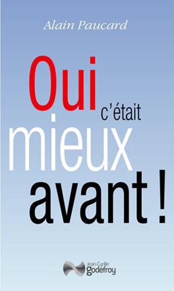 Couverture du livre « Oui, c'était mieux avant ! » de Alain Paucard aux éditions Jean-cyrille Godefroy