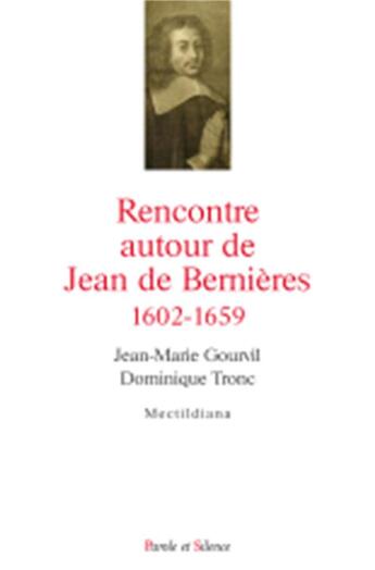 Couverture du livre « Rencontre autour de Jean de Bernières (1602-1659) » de Dominique Tronc et Jean-Marie Gourvil aux éditions Parole Et Silence