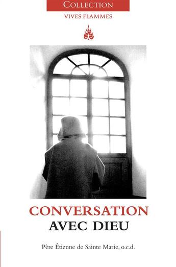 Couverture du livre « Vives Flammes : conversation avec Dieu » de Etienne De Sainte Marie aux éditions Carmel