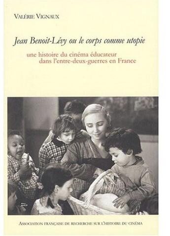 Couverture du livre « Jean benoit-levy ou le corps comme utopie. une histoire du cinema edu cateur dans l'entre-deux-guerr » de Valerie Vignaux aux éditions Afrhc