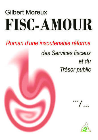 Couverture du livre « Fisc-amour ; roman d'une insoutenable réforme des services fiscaux et du trésor public » de Gilbert Moreux aux éditions A A Z Patrimoine