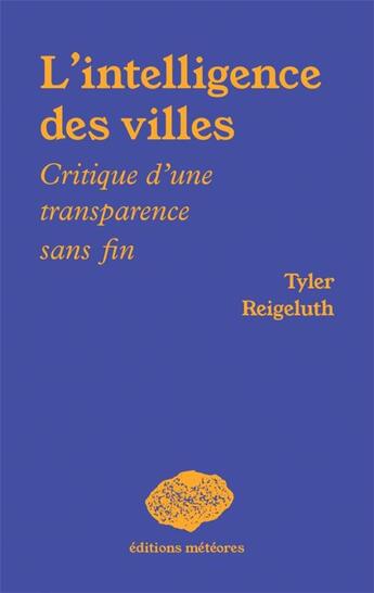 Couverture du livre « L'intelligence des villes : critique d'une transparence sans fin » de Tyler Reigeluth aux éditions Meteores