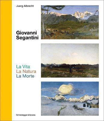 Couverture du livre « Giovanni Segantini : la vita la natura la morte » de Juerg Albrecht aux éditions Scheidegger