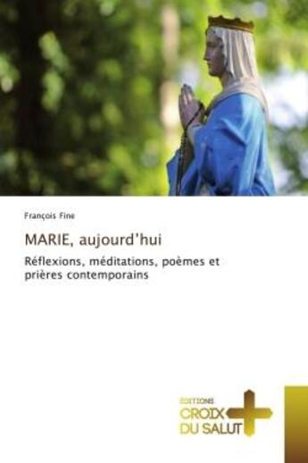 Couverture du livre « Marie, aujourd'hui ; réflexions, méditations, poèmes et prières contemporains » de Fine Francois aux éditions Croix Du Salut