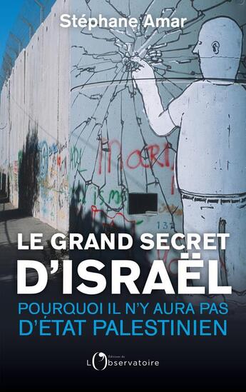 Couverture du livre « Le grand secret d'Israël ; pourquoi il n'y aura pas d'Etat palestinien » de Stephane Amar aux éditions L'observatoire