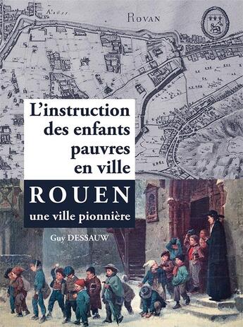 Couverture du livre « L'instruction des enfants pauvres en ville - rouen une ville pionniere » de Guy Dessauw aux éditions Wooz Editions