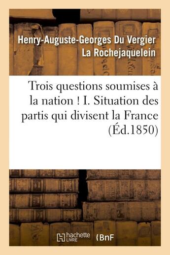 Couverture du livre « Trois questions soumises a la nation ! i. situation des partis qui divisent la france - . ii. du res » de La Rochejaquelein aux éditions Hachette Bnf