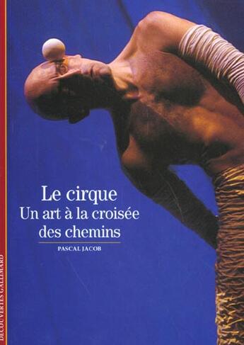 Couverture du livre « Le cirque - un art a la croisee des chemins » de Pascal Jacob aux éditions Gallimard