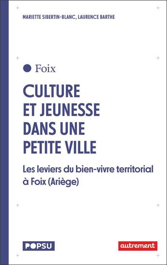 Couverture du livre « Cultures et jeunesse dans une petite ville : les leviers du bien vivre territorial à Foix (Ariège) » de Mariette Sibertin-Blanc et Laurence Barthe aux éditions Autrement