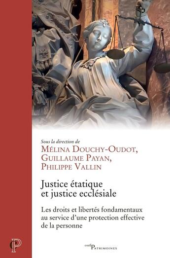 Couverture du livre « Justice étatique, justice ecclésiale : Les droits et libertés fondamentaux au service d'une protection effective de la personne » de Melina Douchy-Oudot et Philippe Vallin et Guillaume Payan et Collectif aux éditions Cerf