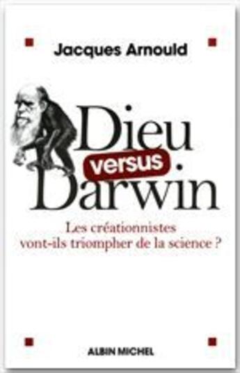 Couverture du livre « Dieu versus Darwin ; les créationnistes vont-ils triompher de la science ? » de Jacques Arnould aux éditions Albin Michel