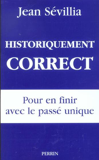 Couverture du livre « Historiquement correct : Pour en finir avec le passé unique » de Jean Sevillia aux éditions Perrin