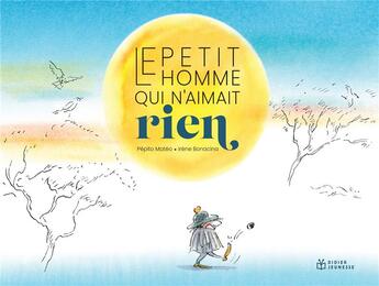 Couverture du livre « Le petit homme qui n'aimait rien » de Irene Bonacina et Pepito Mateo aux éditions Didier Jeunesse