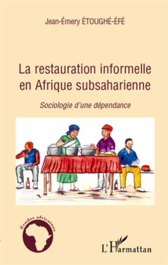Couverture du livre « La restauration informelle en Afrique subsaharienne ; sociologie d'une dépendance » de Jean-Eme Etoughe-Efe aux éditions L'harmattan