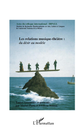 Couverture du livre « Les relations musique-théâtre : du désir au modèle ; actes du colloque international IRPALL » de Muriel Plana et Frederic Sounac aux éditions L'harmattan