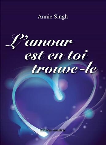 Couverture du livre « L'amour est en toi, trouve-le » de Annie Singh aux éditions Amalthee