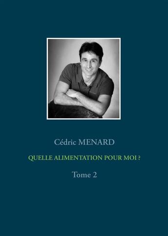 Couverture du livre « Quelle alimentation pour moi ? t.2 » de Cedric Menard aux éditions Books On Demand